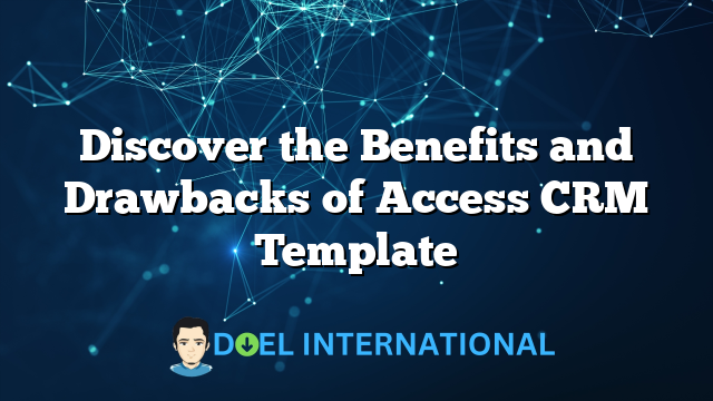 Discover the Benefits and Drawbacks of Access CRM Template