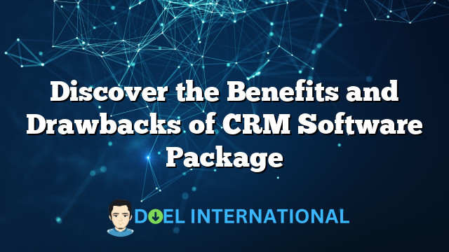 Discover the Benefits and Drawbacks of CRM Software Package