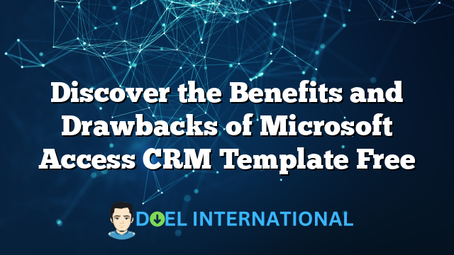 Discover the Benefits and Drawbacks of Microsoft Access CRM Template Free