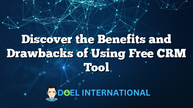 Discover the Benefits and Drawbacks of Using Free CRM Tool