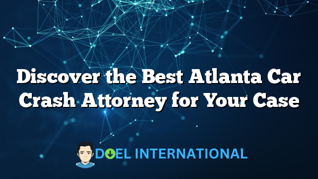 Discover the Best Atlanta Car Crash Attorney for Your Case