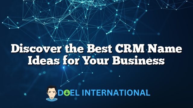 Discover the Best CRM Name Ideas for Your Business