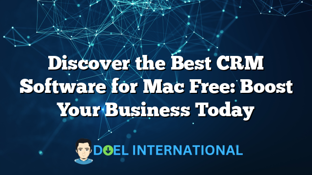 Discover the Best CRM Software for Mac Free: Boost Your Business Today