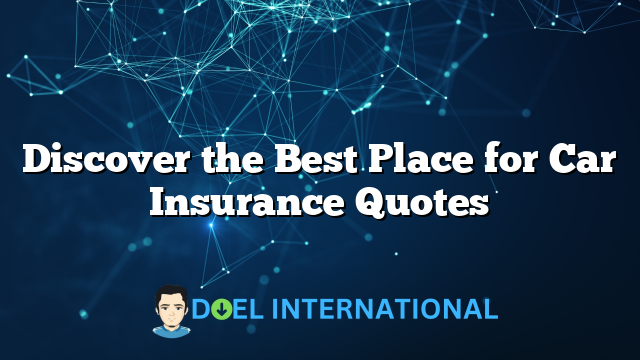 Discover the Best Place for Car Insurance Quotes