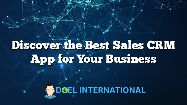 Discover the Best Sales CRM App for Your Business