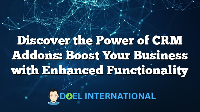 Discover the Power of CRM Addons: Boost Your Business with Enhanced Functionality