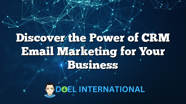 Discover the Power of CRM Email Marketing for Your Business