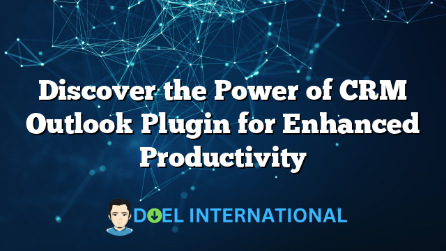 Discover the Power of CRM Outlook Plugin for Enhanced Productivity