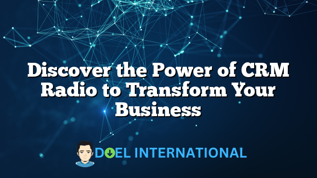 Discover the Power of CRM Radio to Transform Your Business