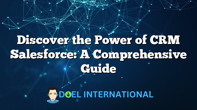 Discover the Power of CRM Salesforce: A Comprehensive Guide