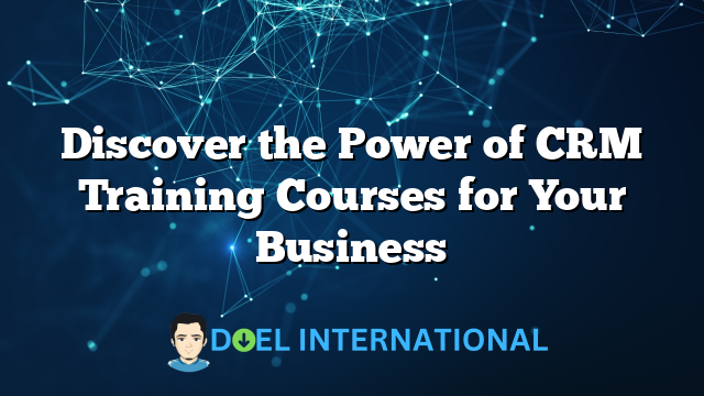 Discover the Power of CRM Training Courses for Your Business