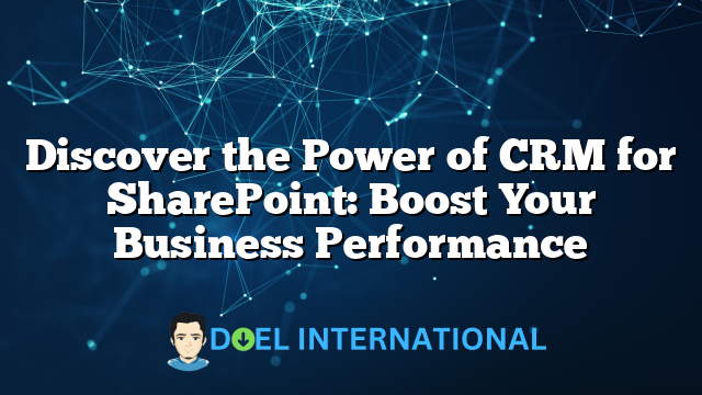 Discover the Power of CRM for SharePoint: Boost Your Business Performance