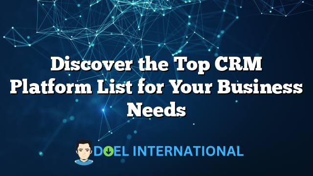 Discover the Top CRM Platform List for Your Business Needs