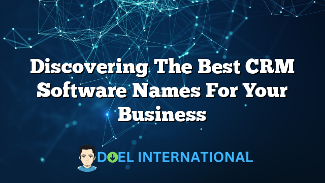 Discovering The Best CRM Software Names For Your Business