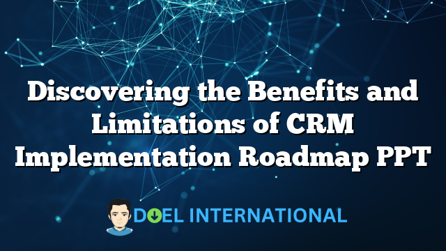 Discovering the Benefits and Limitations of CRM Implementation Roadmap PPT