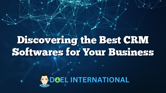 Discovering the Best CRM Softwares for Your Business