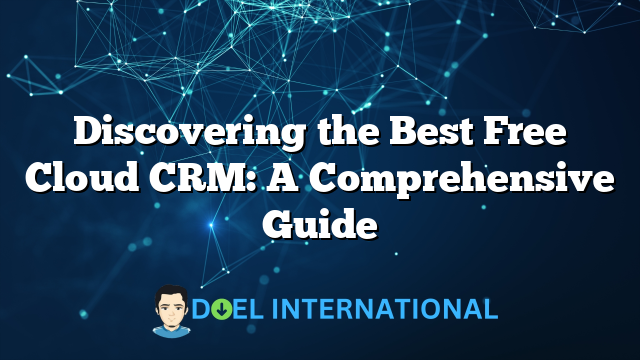 Discovering the Best Free Cloud CRM: A Comprehensive Guide