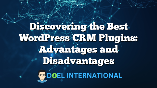 Discovering the Best WordPress CRM Plugins: Advantages and Disadvantages