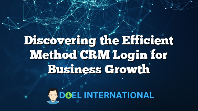 Discovering the Efficient Method CRM Login for Business Growth