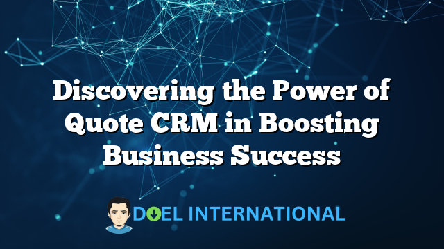 Discovering the Power of Quote CRM in Boosting Business Success