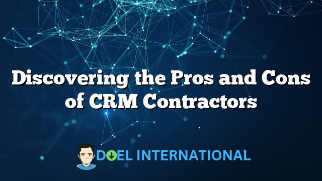 Discovering the Pros and Cons of CRM Contractors