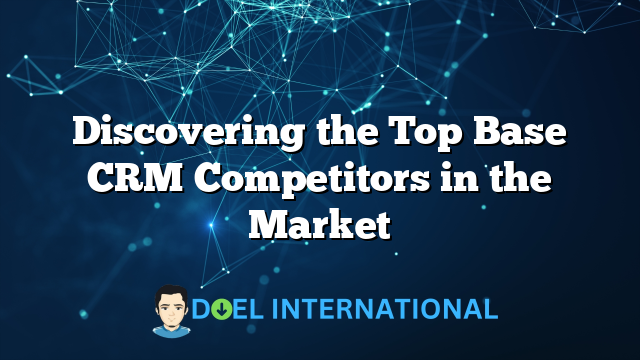 Discovering the Top Base CRM Competitors in the Market