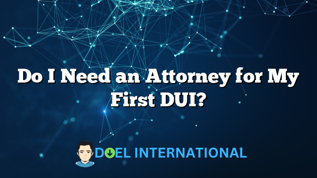 Do I Need an Attorney for My First DUI?