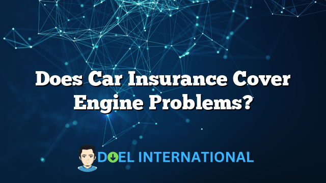 Does Car Insurance Cover Engine Problems?