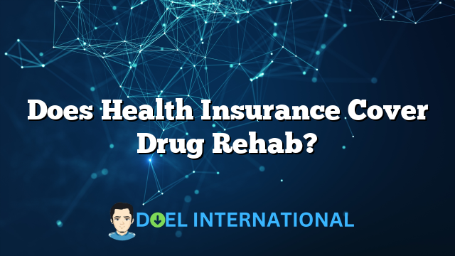 Does Health Insurance Cover Drug Rehab?