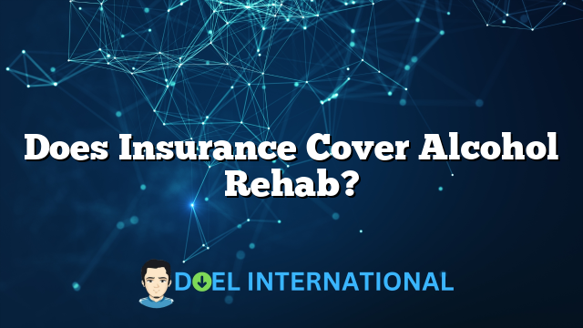 Does Insurance Cover Alcohol Rehab?