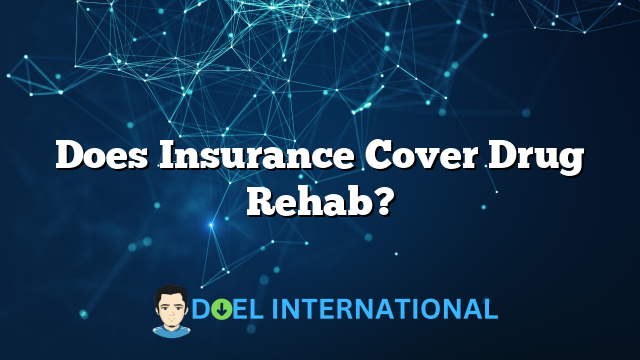 Does Insurance Cover Drug Rehab?