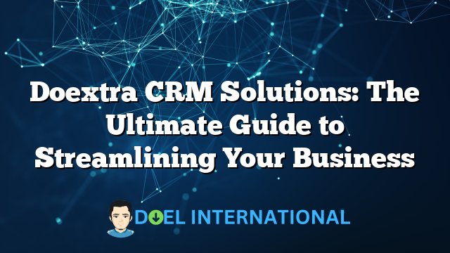 Doextra CRM Solutions: The Ultimate Guide to Streamlining Your Business