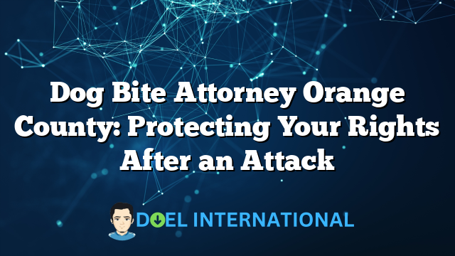 Dog Bite Attorney Orange County: Protecting Your Rights After an Attack