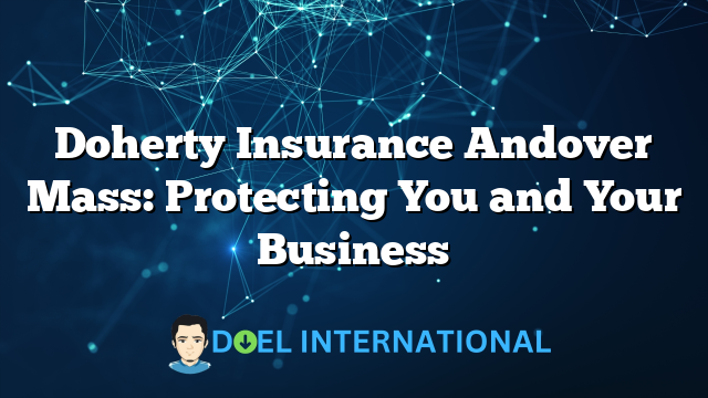 Doherty Insurance Andover Mass: Protecting You and Your Business