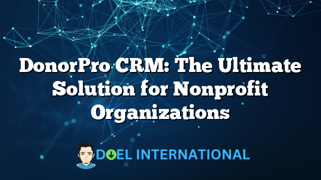 DonorPro CRM: The Ultimate Solution for Nonprofit Organizations