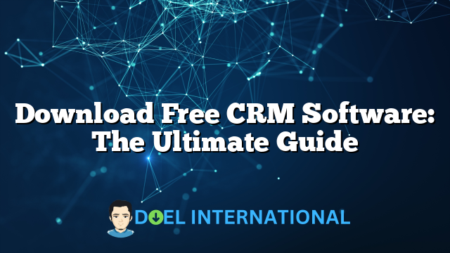 Download Free CRM Software: The Ultimate Guide