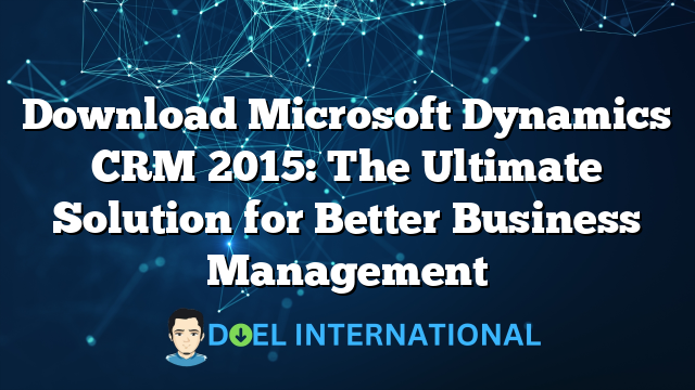 Download Microsoft Dynamics CRM 2015: The Ultimate Solution for Better Business Management