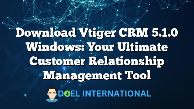 Download Vtiger CRM 5.1.0 Windows: Your Ultimate Customer Relationship Management Tool