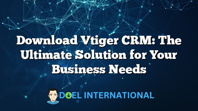 Download Vtiger CRM: The Ultimate Solution for Your Business Needs