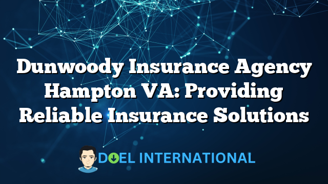 Dunwoody Insurance Agency Hampton VA: Providing Reliable Insurance Solutions