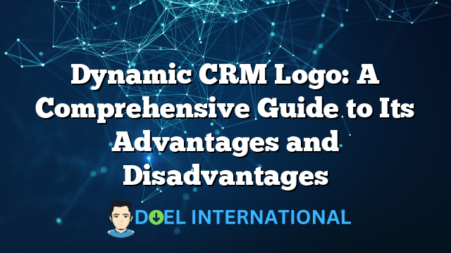 Dynamic CRM Logo: A Comprehensive Guide to Its Advantages and Disadvantages