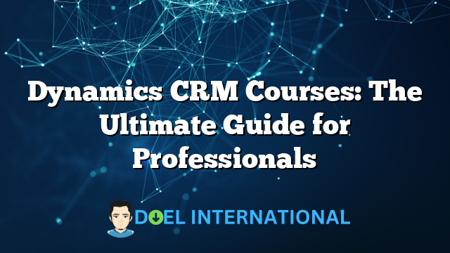 Dynamics CRM Courses: The Ultimate Guide for Professionals