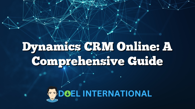 Dynamics CRM Online: A Comprehensive Guide