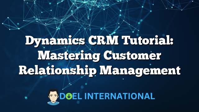 Dynamics CRM Tutorial: Mastering Customer Relationship Management