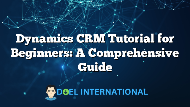 Dynamics CRM Tutorial for Beginners: A Comprehensive Guide