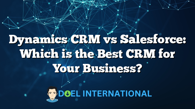 Dynamics CRM vs Salesforce: Which is the Best CRM for Your Business?