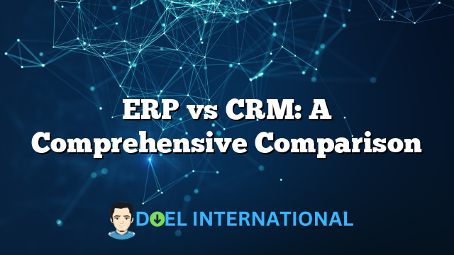 ERP vs CRM: A Comprehensive Comparison