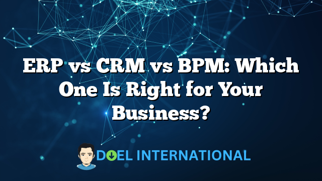 ERP vs CRM vs BPM: Which One Is Right for Your Business?