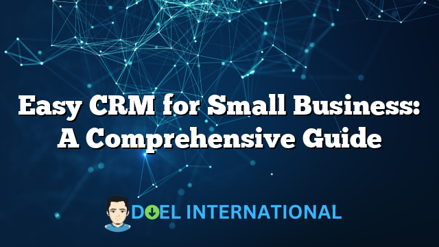 Easy CRM for Small Business: A Comprehensive Guide