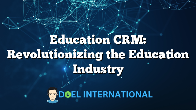 Education CRM: Revolutionizing the Education Industry